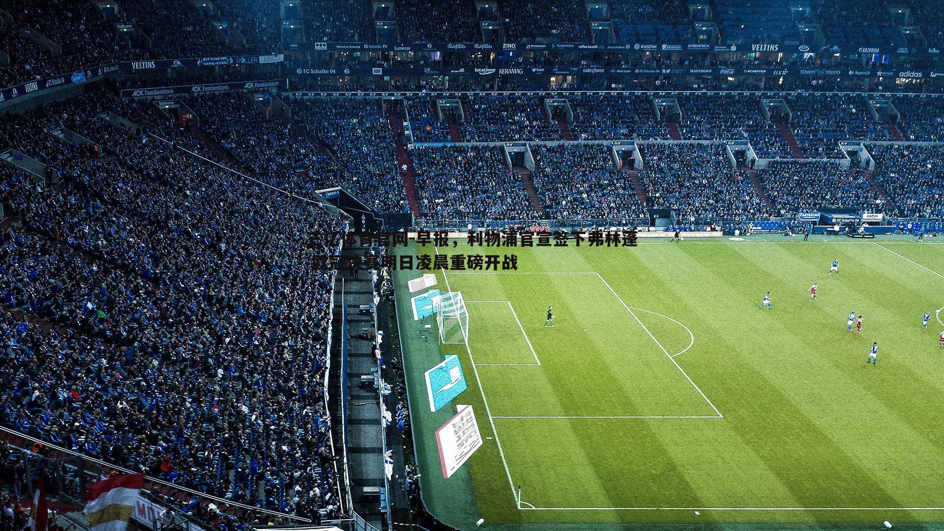 三亿体育官网-早报，利物浦官宣签下弗林蓬 欧冠决赛明日凌晨重磅开战