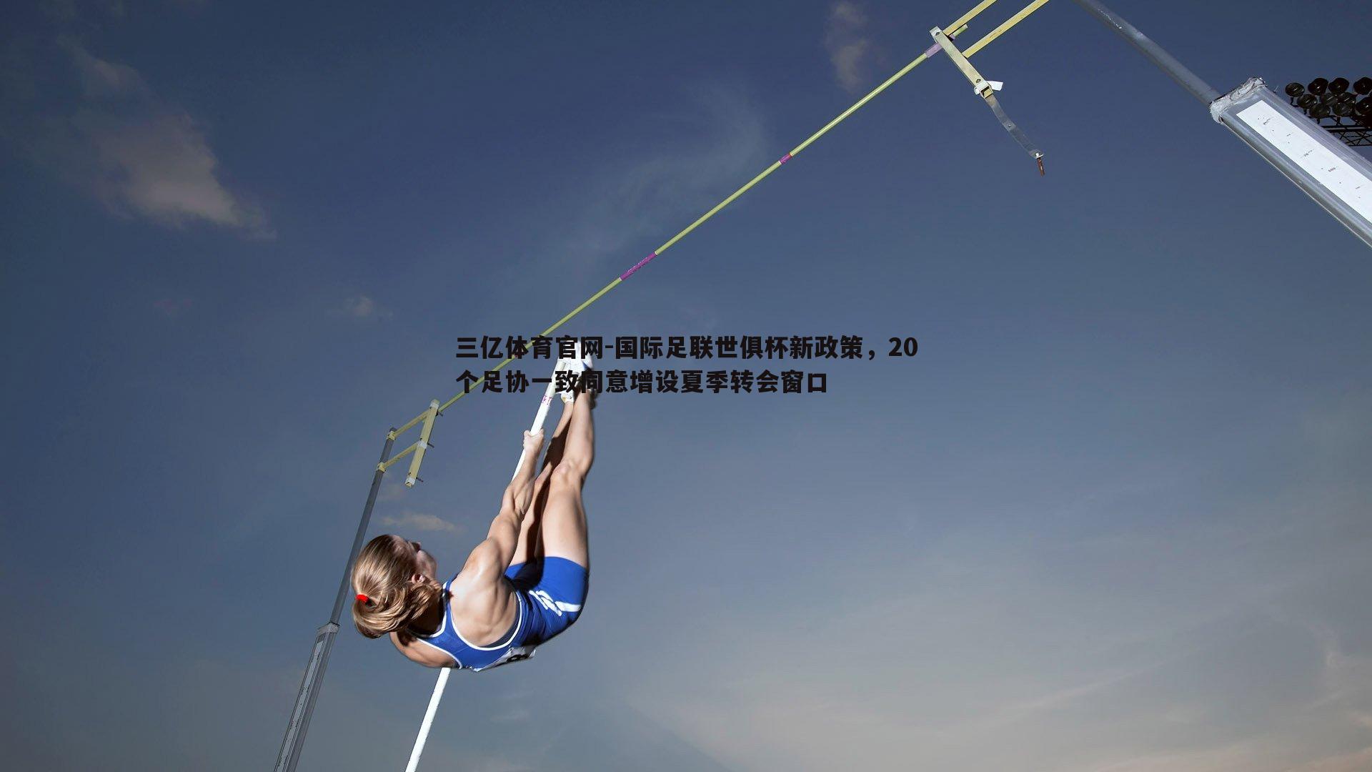 三亿体育官网-国际足联世俱杯新政策，20个足协一致同意增设夏季转会窗口