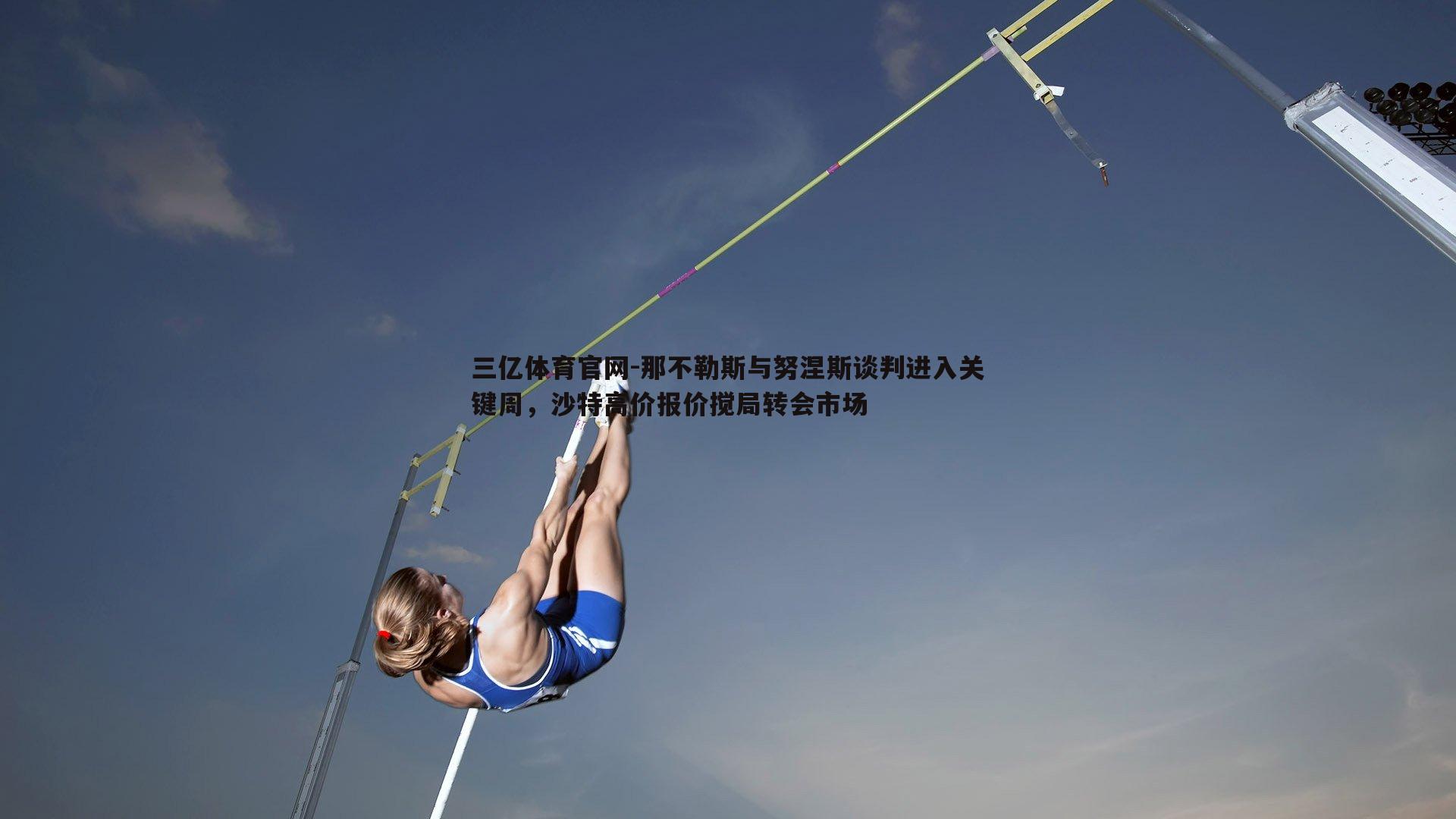 那不勒斯与努涅斯谈判进入关键周,沙特高价报价搅局转会市场