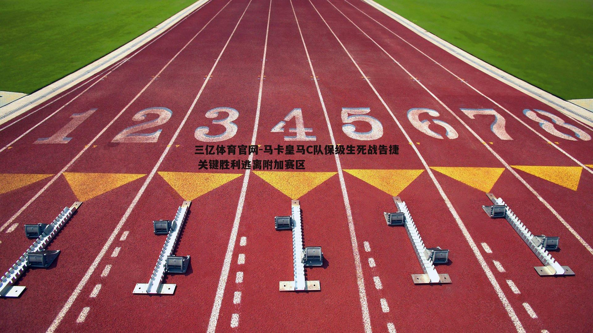 三亿体育官网-马卡皇马C队保级生死战告捷 关键胜利逃离附加赛区