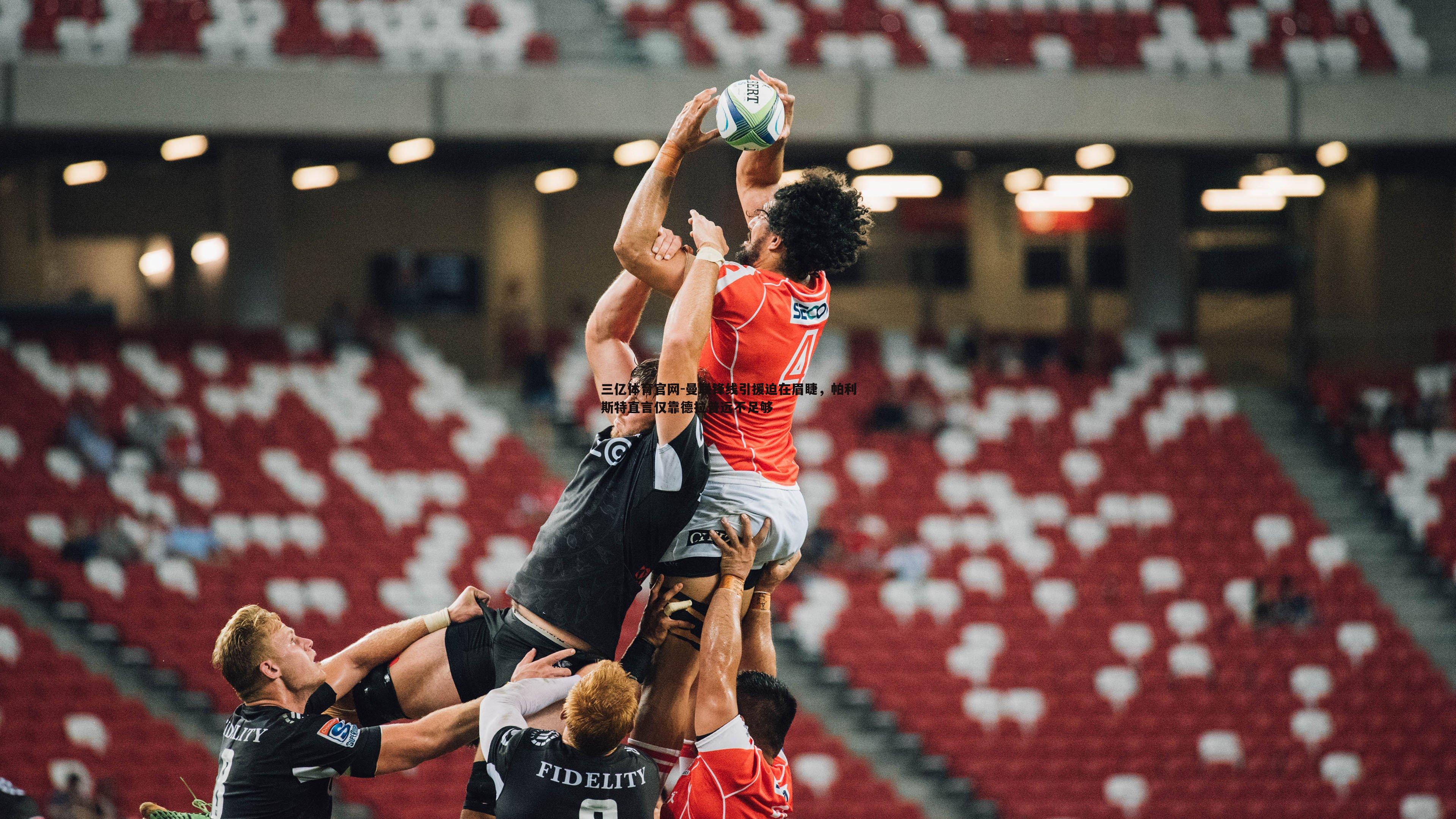 三亿体育官网-曼联锋线引援迫在眉睫，帕利斯特直言仅靠德拉普远不足够