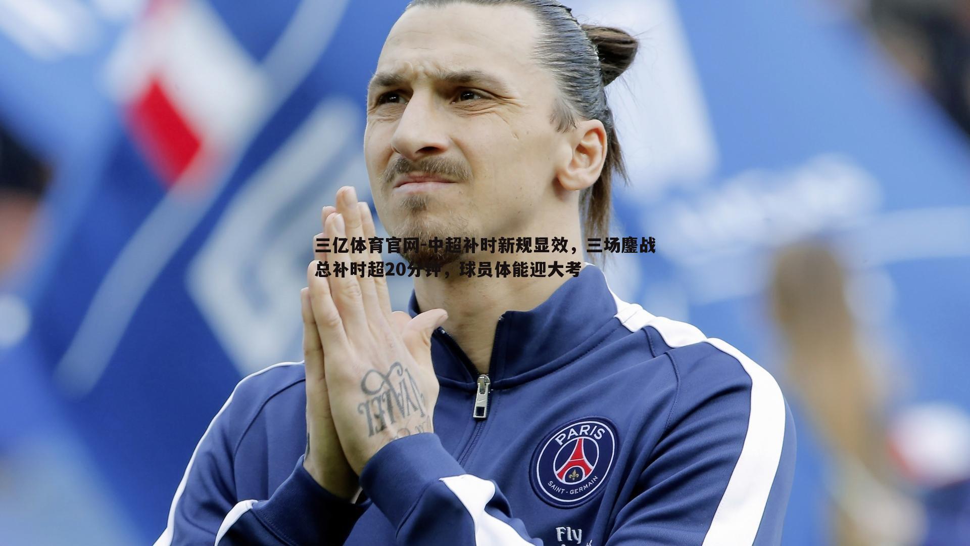 三亿体育官网-中超补时新规显效，三场鏖战总补时超20分钟，球员体能迎大考