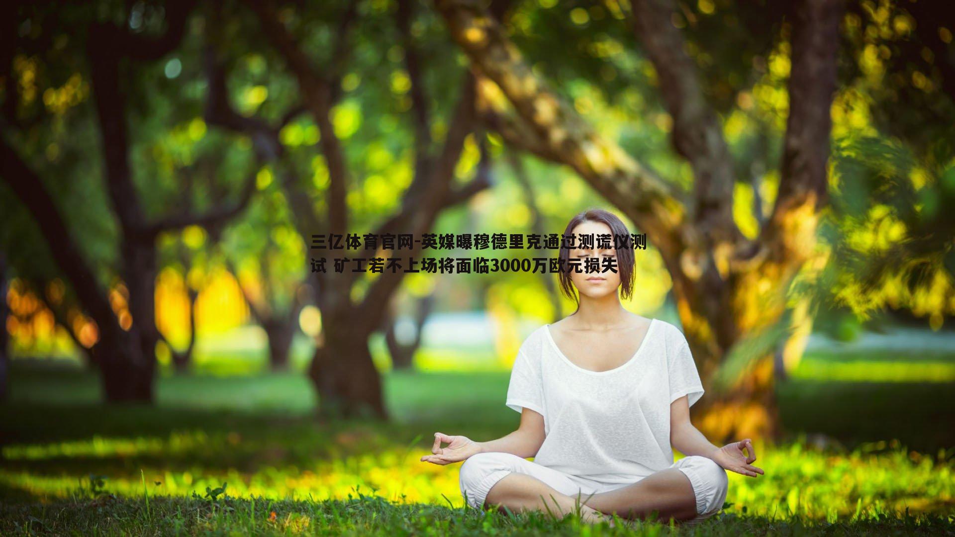 三亿体育官网-英媒曝穆德里克通过测谎仪测试 矿工若不上场将面临3000万欧元损失