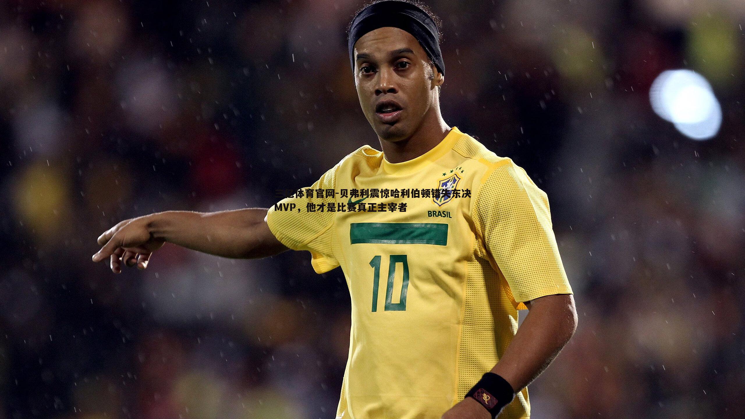 三亿体育官网-贝弗利震惊哈利伯顿错失东决MVP，他才是比赛真正主宰者