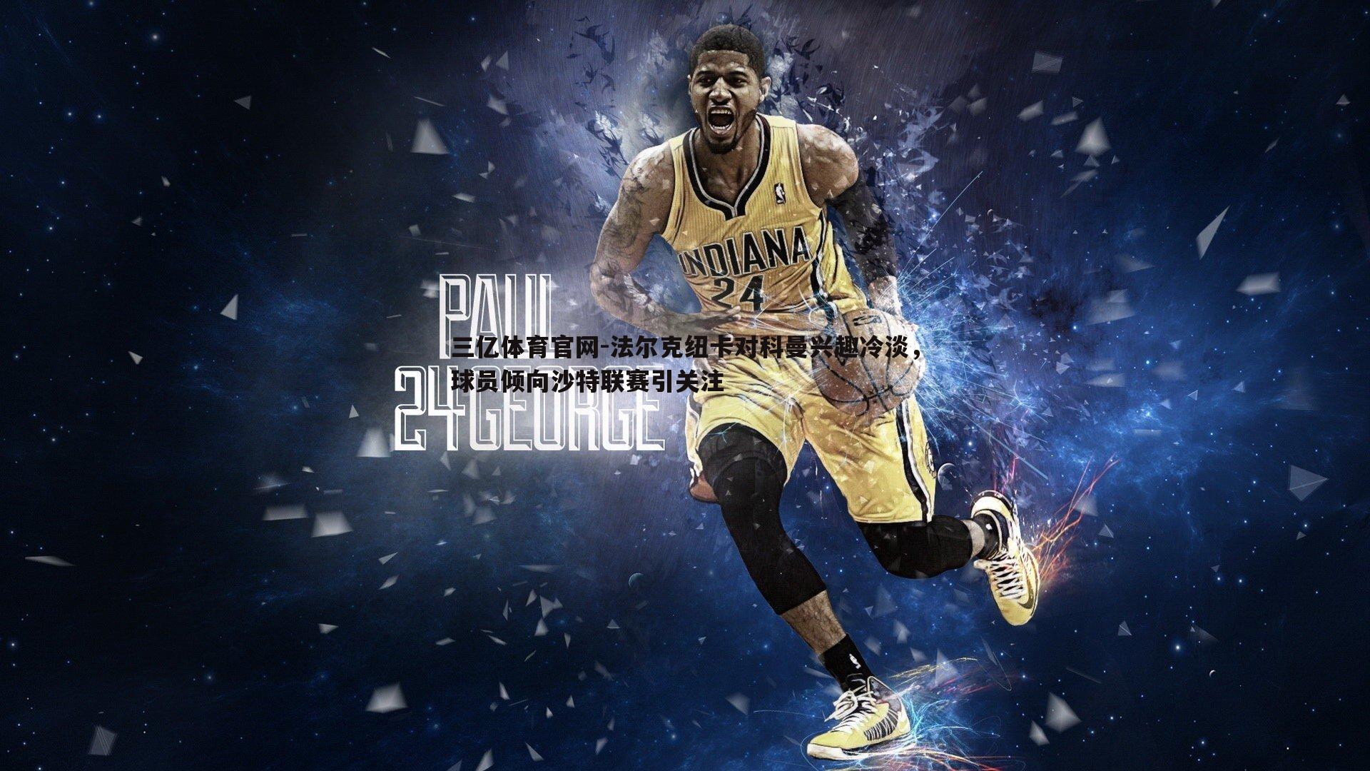 三亿体育官网-法尔克纽卡对科曼兴趣冷淡，球员倾向沙特联赛引关注